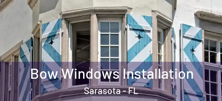 Bow Windows Installation Sarasota - FL
