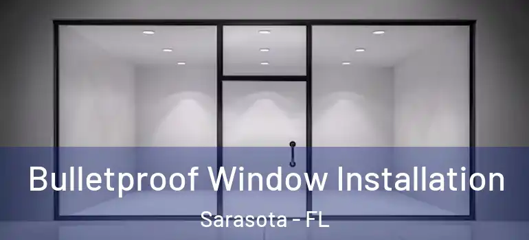 Bulletproof Window Installation Sarasota - FL