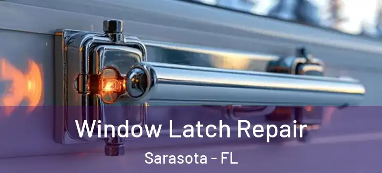 Window Latch Repair Sarasota - FL