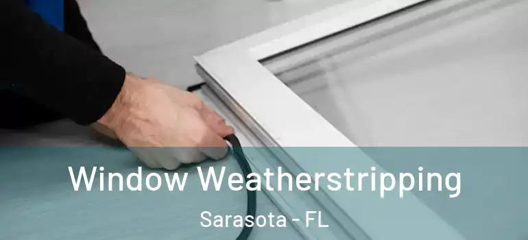 Window Weatherstripping Sarasota - FL
